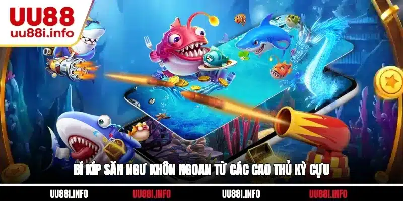 Bí kíp săn ngư khôn ngoan từ các cao thủ kỳ cựu