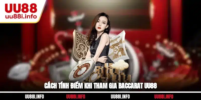 Cách tính điểm khi tham gia Baccarat UU88