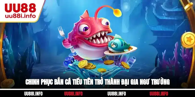 Chinh phục bắn cá Tiểu Tiên, trở thành đại gia ngư trường