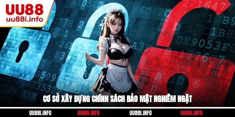 Cơ sở xây dựng chính sách bảo mật nghiêm ngặt