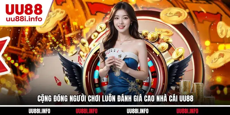 Cộng đồng người chơi luôn đánh giá cao nhà cái UU88