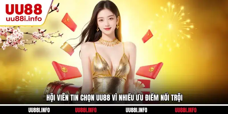 Hội viên tin chọn UU88 vì nhiều ưu điểm nổi trội