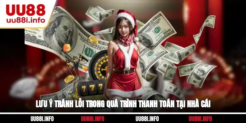 Lưu ý tránh lỗi trong quá trình thanh toán tại nhà cái