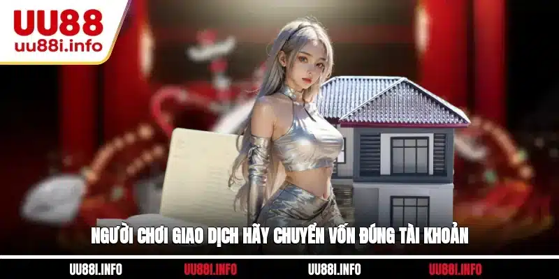 Người chơi giao dịch hãy chuyển vốn đúng tài khoản