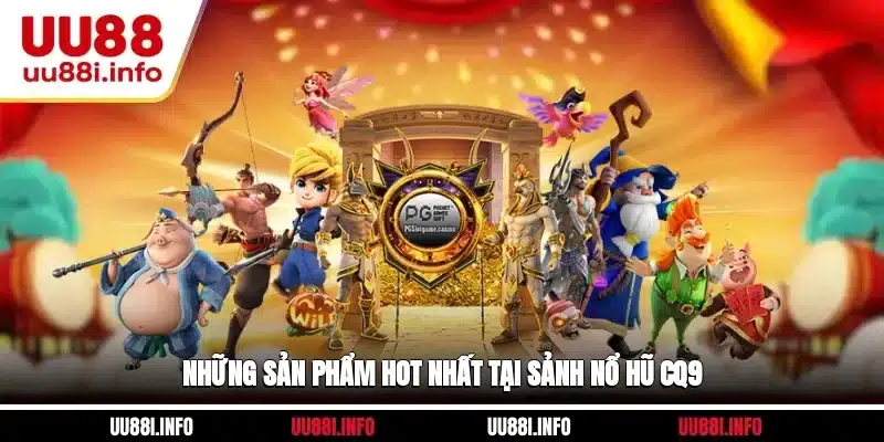 Những sản phẩm hot nhất tại sảnh Nổ hũ CQ9
