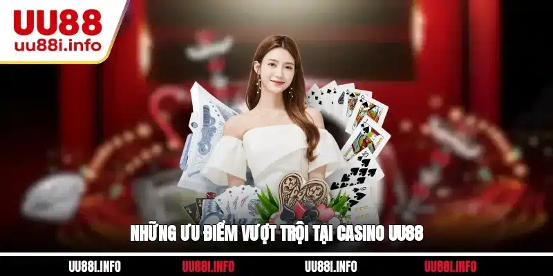 Những ưu điểm vượt trội tại casino UU88