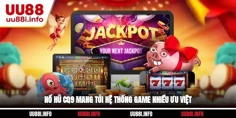 Nổ hũ CQ9 mang tới hệ thống game nhiều ưu việt