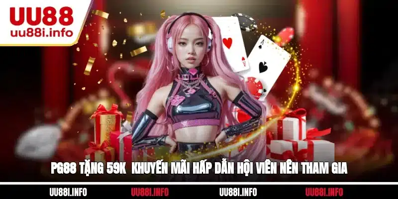 PG88 Tặng 59K - Khuyến Mãi Hấp Dẫn Hội Viên Nên Tham Gia