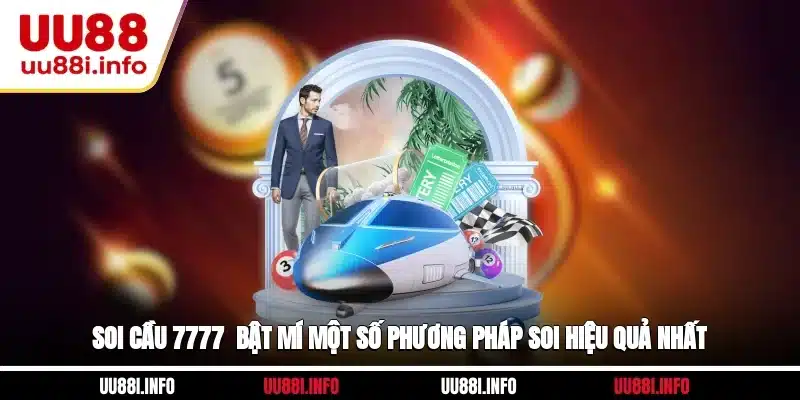 Soi Cầu 7777 - Bật Mí Một Số Phương Pháp Soi Hiệu Quả Nhất