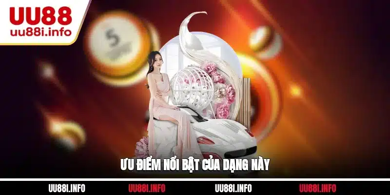 Ưu điểm nổi bật của dạng này